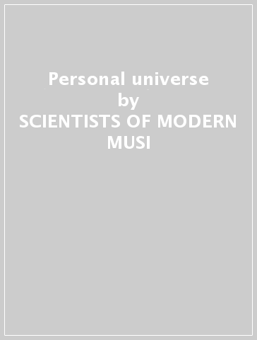 Personal universe - SCIENTISTS OF MODERN MUSI