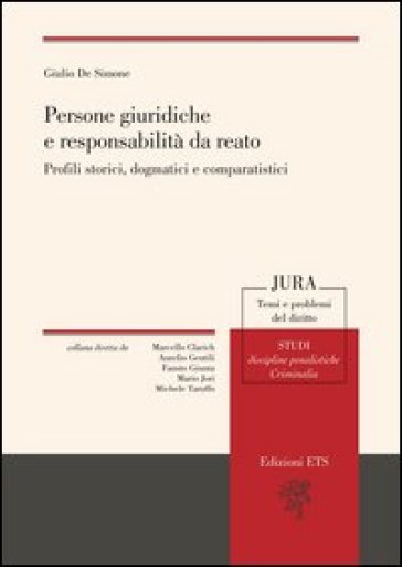 Persone giuridiche e responsabilità da reato. Profili storici, dogmatici e comparatistici - Giulio De Simone