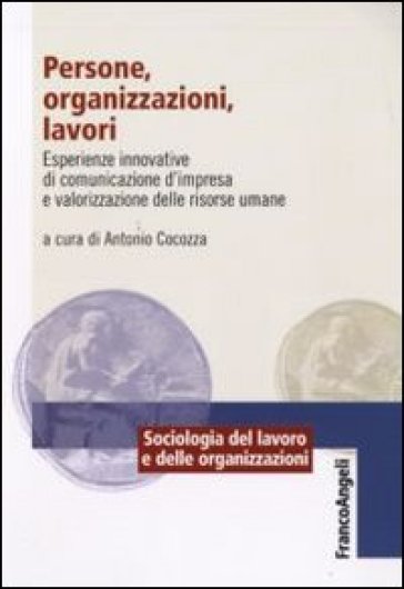 Persone, organizzazioni, lavori. Esperienze innovative di comunicazione d'impresa e valorizzazione delle risorse umane