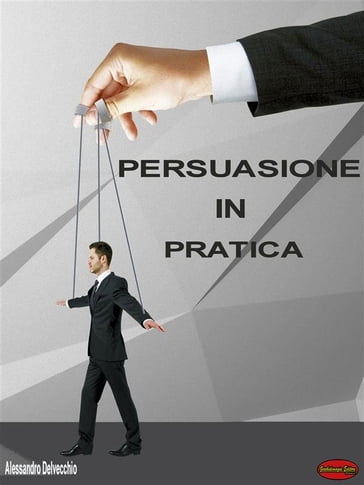 Persuasione in Pratica - Alessandro Delvecchio