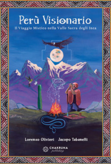 Perù visionario. Il viaggio mistico nella valle sacra degli Inca - Lorenzo Olivieri - Jacopo Tabanelli