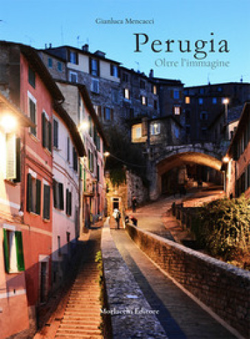 Perugia. Oltre l'immagine. Ediz. illustrata - Gianluca Mencacci
