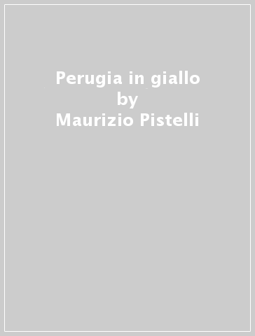 Perugia in giallo - Maurizio Pistelli