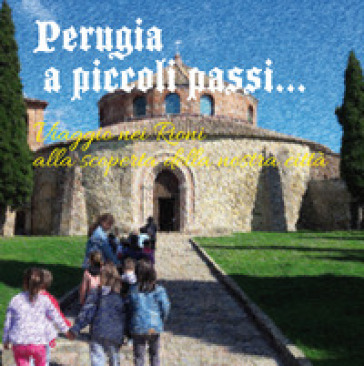 Perugia a piccoli passi... Viaggio nei Rioni alla scoperta della nostra città. L'arte ai tempi di dame e cavalieri...