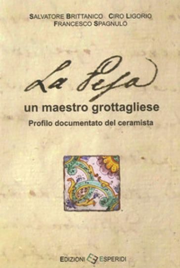 La Pesa, un maestro grottagliese. Profilo documentato del ceramista - Salvatore Brittanico - Ciro Ligorio - Francesco Spagnulo