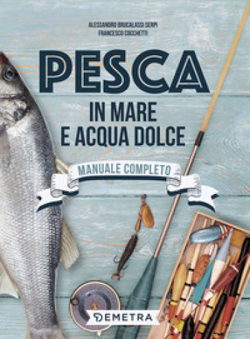 Pesca in mare e acqua dolce - Alessandro Brucalassi Serpi - Francesco Cocchetti