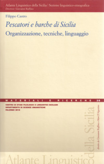 Pescatori e barche di Sicilia. Organizzazione, tecniche, linguaggio - Filippo Castro
