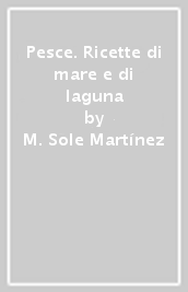 Pesce. Ricette di mare e di laguna