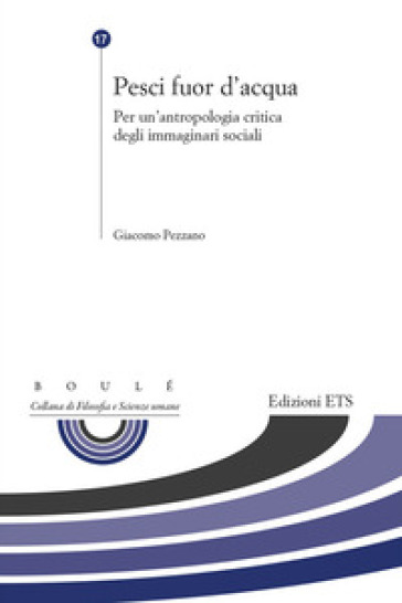 Pesci fuor d'acqua. Per un'antropologia critica degli immaginari sociali - Giacomo Pezzano