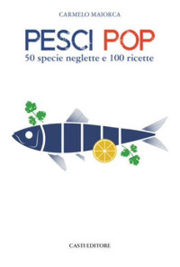 Pesci pop. 50 specie neglette e 100 ricette - Carmelo Maiorca