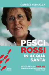 Pesci rossi in acqua santa. Rina Biz, dal lavoro in filanda all impegno sociale nelle Acli: storia della fondatrice della Cooperativa insieme si può