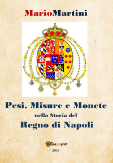 Pesi, misure e monete nella storia del Regno di Napoli - Mario Martini