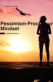 Pessimism-Proof Your Mindset: Building Resilience