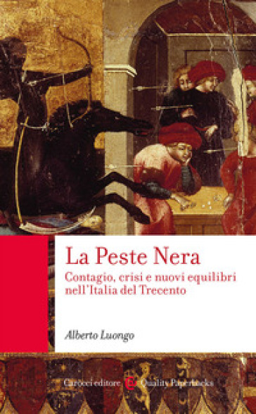 La Peste Nera. Contagio, crisi e nuovi equilibri nell'Italia del Trecento - Alberto Luongo