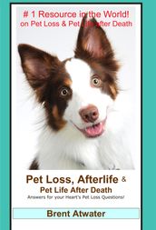 Pet Loss, Afterlife & Pet Life After Death: Answers for all your Heart s Pet Loss Questions