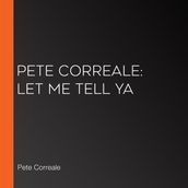 Pete Correale: Let Me Tell Ya