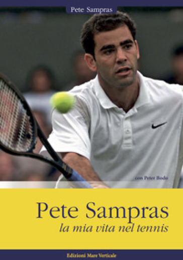 Pete Sampras. La mia vita nel tennis - Pete Sampras - Peter Bodo