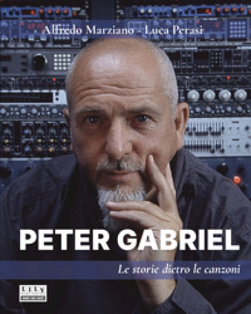 Peter Gabriel. Le storie dietro le canzoni - Luca Perasi - Alfredo Marziano