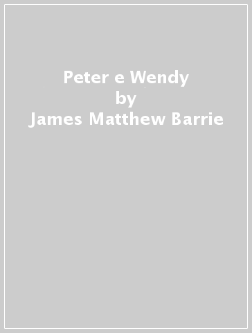 Peter e Wendy - James Matthew Barrie