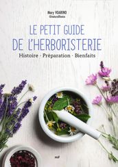 Le Petit Guide de l herboristerie : Histoire, Préparation, Bienfaits