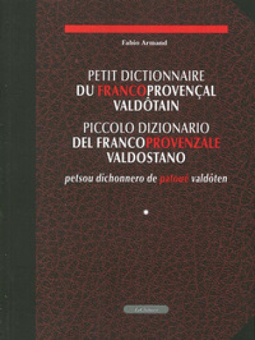 Petit dictionnaire du francoprovencales valdotain-Piccolo dizionario del francoprovenzale valdostano-Petsou dichonnero de patoué valdoten - Fabio Armand