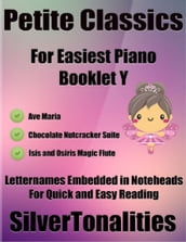 Petite Classics for Easiest Piano Booklet Y Ave Maria Chocolate Nutcracker Suite Isis and Osiris Magic Flute Letter Names Embedded In Noteheads for Quick and Easy Reading