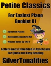 Petite Classics for Easiest Piano Booklet K1 Jupiter the Planets Moonlight Sonata First Mvt Witches Dance Op 4 No 2 Letter Names Embedded In Noteheads for Quick and Easy Reading