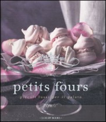 Petits fours. Piccoli lussi per il palato