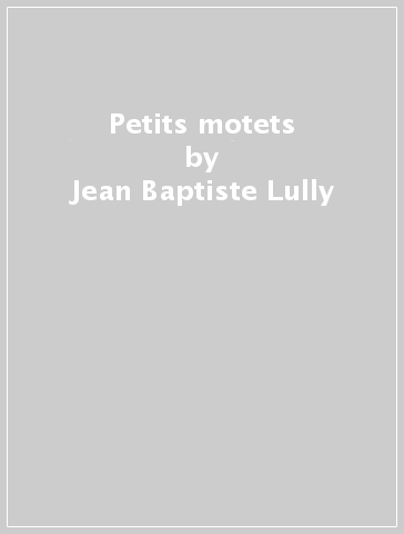 Petits motets - Jean-Baptiste Lully