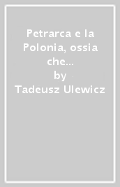 Petrarca e la Polonia, ossia che cosa il Petrarca poteva sapere sui polacchi