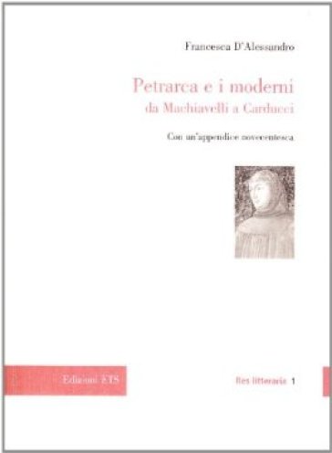 Petrarca e i moderni. Da Machiavelli a Carducci - Francesca D
