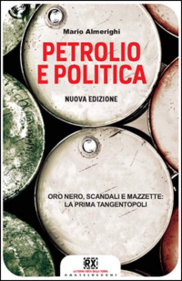 Petrolio e politica. Oro nero, scandali e mazzette: la prima tangentopoli - Mario Almerighi