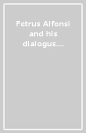 Petrus Alfonsi and his dialogus. Background, context, reception. Ediz. inglese e latina