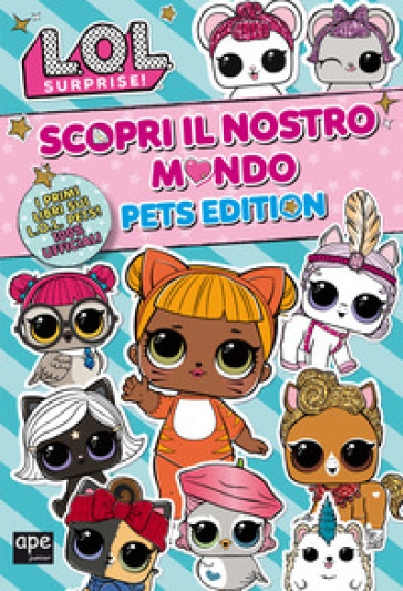 Pets. L.O.L. surprise! Scopri il nostro mondo. Pets edition. Ediz. a colori