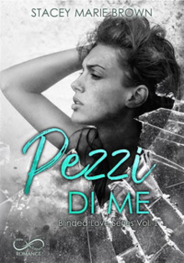 Pezzi di me. Blinded love. 1. - Stacey Marie Brown