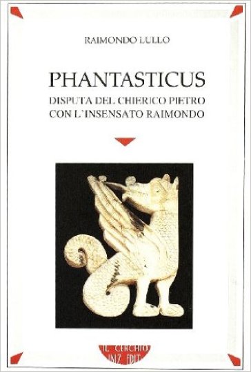 Phantasticus. Disputa del chierico Pietro con l'insensato Raimondo - Raimondo Lullo