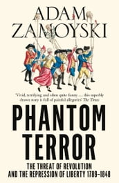 Phantom Terror: The Threat of Revolution and the Repression of Liberty 1789-1848