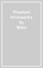 Phantom brickworks
