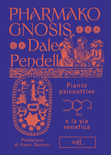 Pharmako gnosis. Piante psicoattive e la via venefica - Dale Pendell