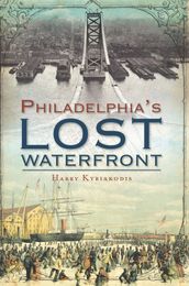 Philadelphia s Lost Waterfront