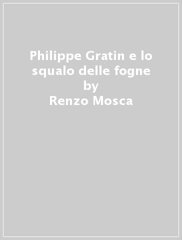 Philippe Gratin e lo squalo delle fogne - Renzo Mosca