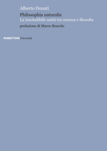 Philosophia naturalis. La inscindibile unità tra scienza e filosofia - Alberto Donati