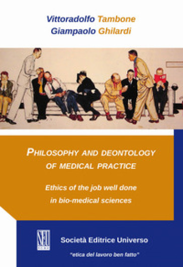 Philosophy and deontology of medical practice. Ethics of the job well done in bio-medical sciences - Vittoradolfo Tambone - Giampaolo Ghilardi