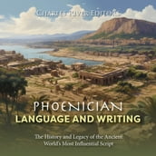 Phoenician Language and Writing: The History and Legacy of the Ancient World s Most Influential Script