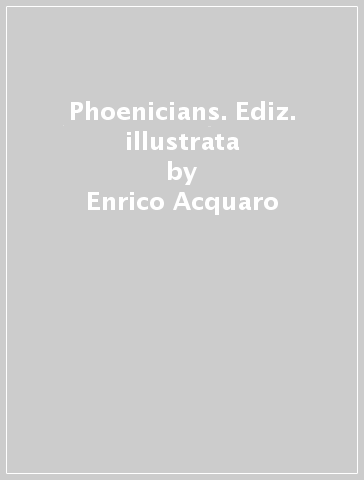 Phoenicians. Ediz. illustrata - Enrico Acquaro - Paola De Vita