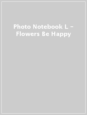 Photo Notebook L - Flowers Be Happy