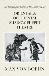 A Photographic Guide to the History of Oriental and Occidental Shadow Puppet Theatre