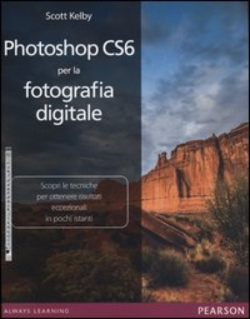 Photoshop CS6 per la fotografia digitale. Ediz. illustrata - Scott Kelby