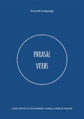 Phrasal Verbs. Guida definitiva per imparare i phrasal verbs in inglese