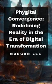 Phygital Convergence: Redefining Reality in the Era of Digital Transformation